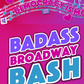 Badass Broadway Bash ONLY